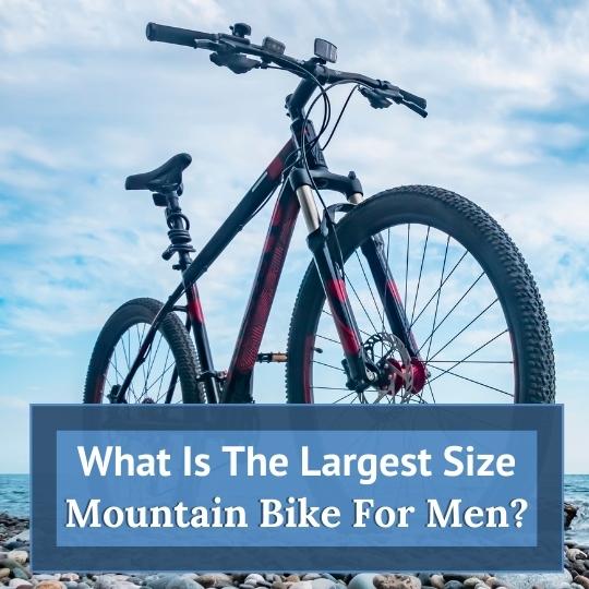 What is the largest size mountain bike for men